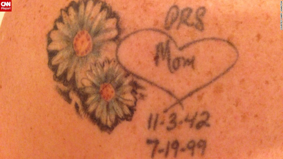 Mary Johnston and her brother have &lt;a href=&quot;http://ireport.cnn.com/docs/DOC-968765&quot;&gt;matching tattoos&lt;/a&gt; in their mother&#39;s handwriting. The &quot;Mom&quot; signature and heart were taken from a birthday card. &quot;We both had the tattoo placed on our left shoulder blade because Mom always had our backs,&quot; said Johnston. She later added the two daises, &quot;one for mom and one for me. We each carried them in our bridal bouquets.&quot;