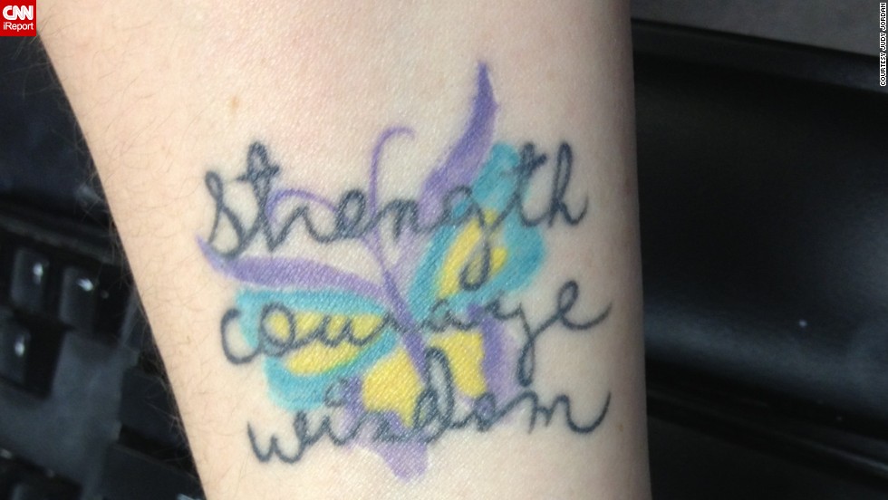 Judy Jordan asked her mother to write out the words &lt;a href=&quot;http://ireport.cnn.com/docs/DOC-966180&quot;&gt;&quot;strength,&quot; &quot;courage&quot; and &quot;wisdom&quot;&lt;/a&gt; so that she could have them tattooed on her arm in her mom&#39;s handwriting. The words come from the title of an India.Arie song. &quot;Since my mom had to raise my brother and myself on her own, I felt that these words described her perfectly,&quot; said Jordan. &quot;I can see it constantly and when I get bogged down thinking how hard being a single parent is, I see my tattoo and realize that I am my mother&#39;s daughter, so I&#39;m bound to have some of her strength, courage, and wisdom.&quot; 