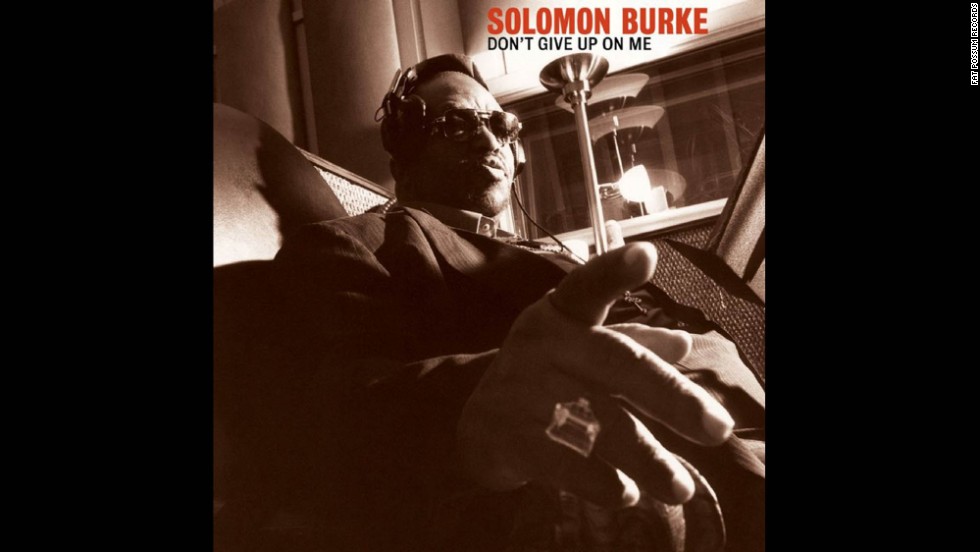 One of the greats of R&amp;amp;B, Solomon Burke notched several soul hits in the 1960s, including &quot;Got to Get You Off My Mind&quot; and &quot;Everybody Needs Somebody to Love.&quot; For his 2002 comeback, &quot;Don&#39;t Give Up on Me,&quot; he interpreted songs by Van Morrison (&quot;Fast Train&quot;), Elvis Costello (&quot;The Judgment&quot;) and Barry Mann, Cynthia Weil and Brenda Russell (&quot;None of Us Are Free&quot;). The result: a timeless work and a Grammy for best contemporary blues album. Burke died in 2010.