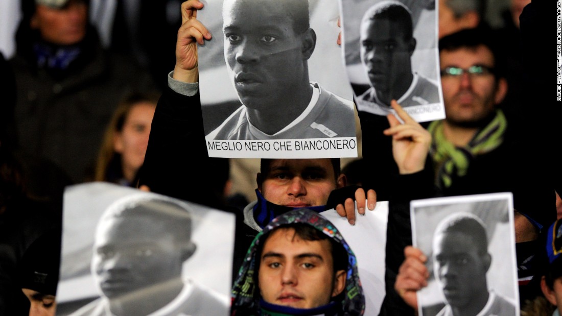 In 2009 Inter Milan fans held up posters supporting Mario Balotelli in response to racist abuse that the player received at Juventus. The English translation of the posters is &quot;Better black than Juventus.&quot;