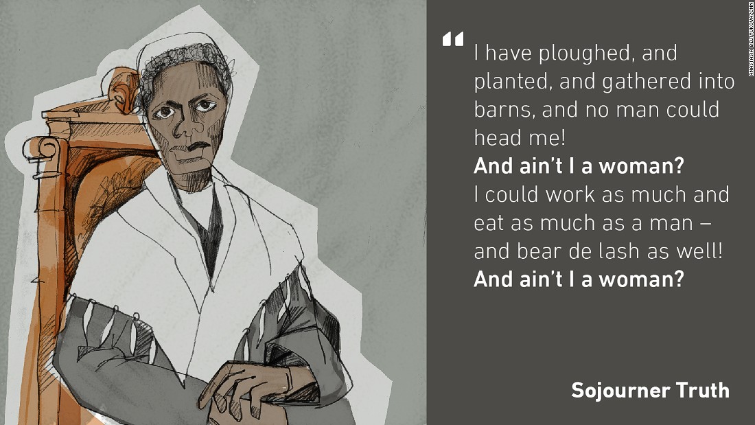 Born as a slave in the state of New York, Sojourner Truth was set free in 1827. She then dedicated herself to promoting abolitionism and women&#39;s suffrage. In 1851, she gave one of her most famous speeches &quot;Ain&#39;t I a Woman?&quot;  to the Women&#39;s Convention in Ohio.
