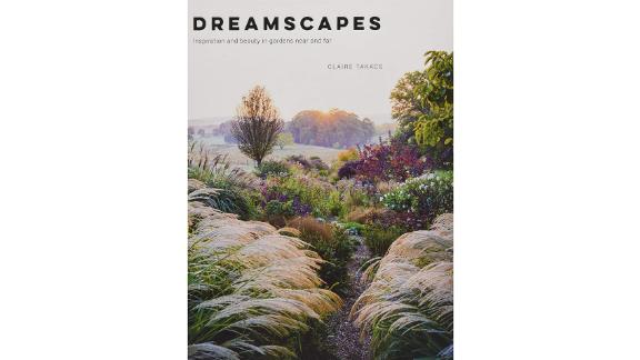 'Dreamscapes: Inspiration and Beauty in Gardens Near and Far' by Claire Takacs